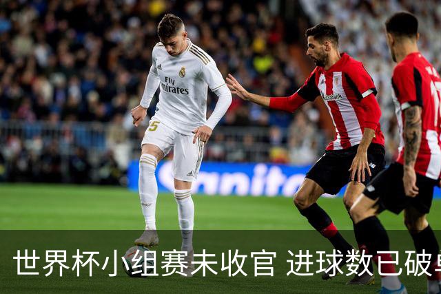 世界杯小组赛未收官 进球数已破单届历史纪录