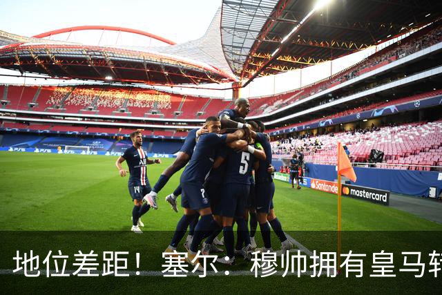 地位差距！塞尔：穆帅拥有皇马转会大权，阿隆索去年没有话语权