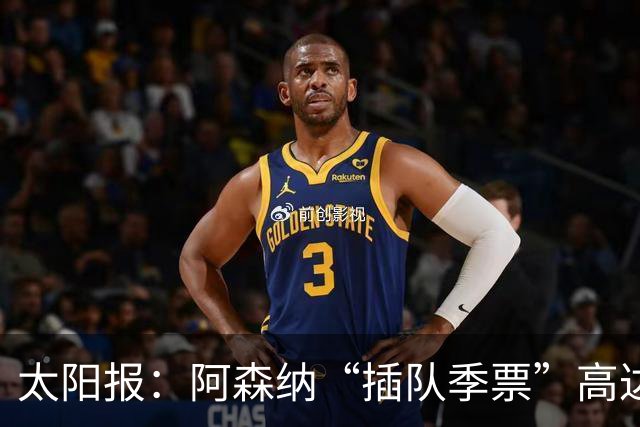 太阳报：阿森纳“插队季票”高达3.5万镑 世界杯已获补偿70余万