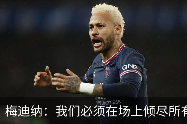 梅迪纳：我们必须在场上倾尽所有，才能让梅西迎来最完美的谢幕